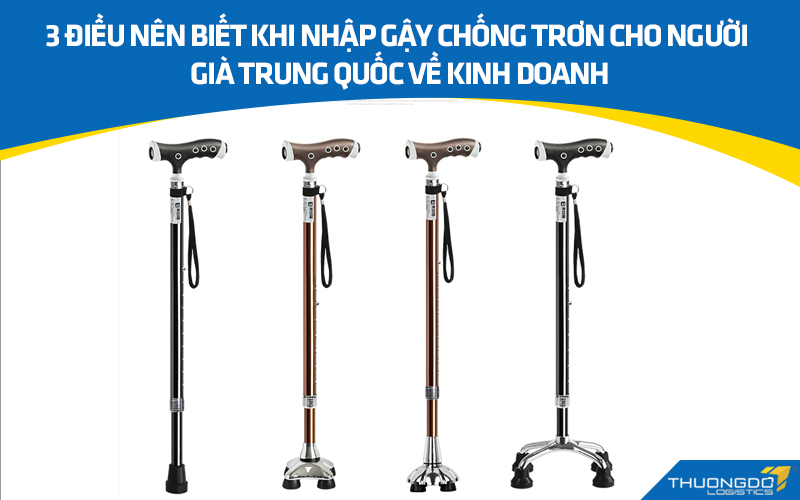 3 điều nên biết khi nhập gậy chống trơn cho người già Trung Quốc về ki