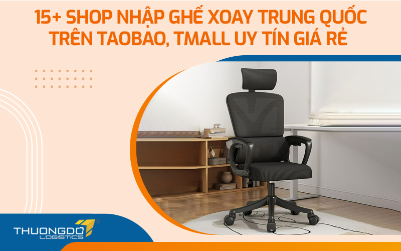15+ shop nhập ghế xoay Trung Quốc trên Taobao, Tmall uy tín giá rẻ 