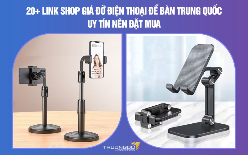 20+ link shop giá đỡ điện thoại để bàn Trung Quốc uy tín nên đặt mua