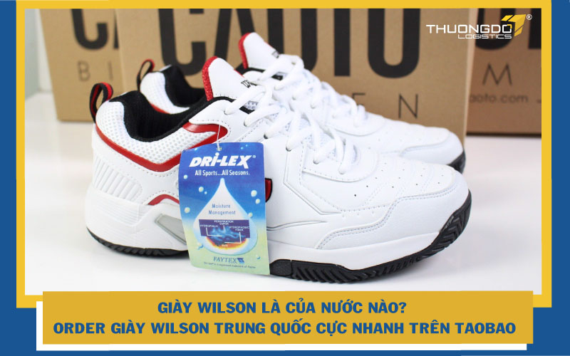 Giày Wilson là của nước nào? Order giày Wilson Trung Quốc cực nhanh tr