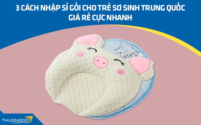 3 cách nhập sỉ gối cho trẻ sơ sinh Trung Quốc giá rẻ cực nhanh