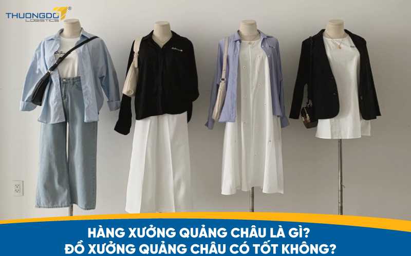Hàng xưởng Quảng Châu là gì? Đồ xưởng Quảng Châu có tốt không?