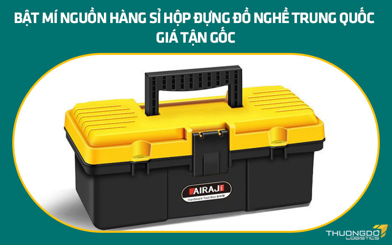 Bật mí nguồn hàng sỉ hộp đựng đồ nghề Trung Quốc giá tận gốc
