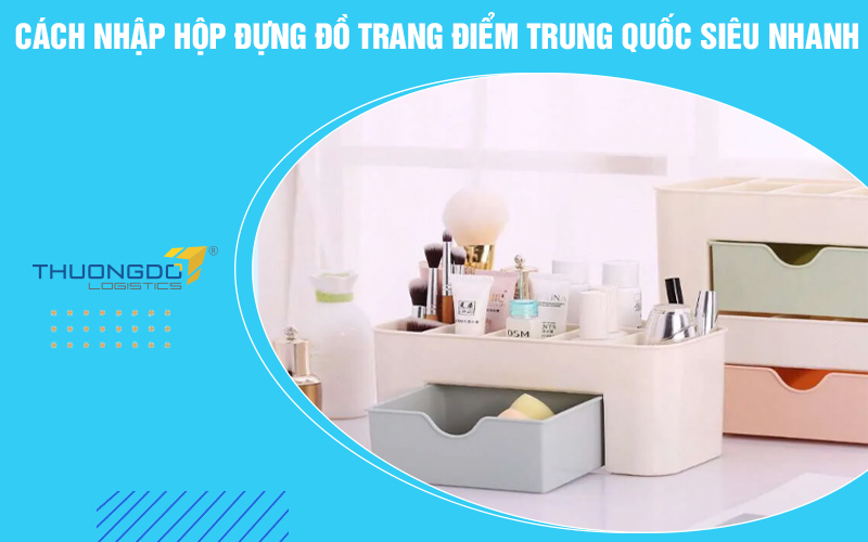Cách nhập hộp đựng đồ trang điểm Trung Quốc siêu nhanh
