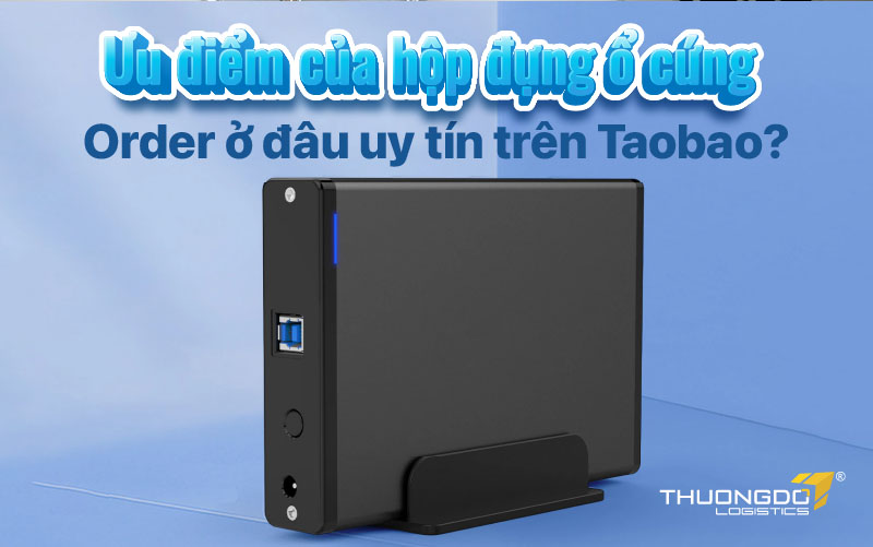  Order hộp đựng ổ cứng Trung Quốc ở đâu uy tín trên Taobao?