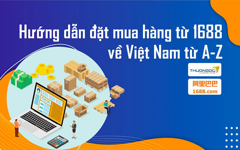 Hướng dẫn cách đặt mua hàng từ 1688 về Việt Nam từ A-Z [08/21]