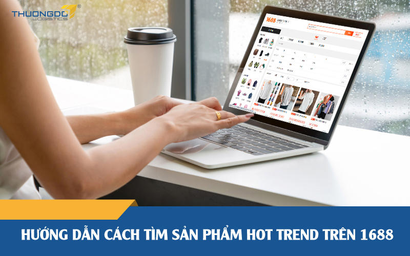 Hướng dẫn cách tìm sản phẩm hot trend trên 1688 [Cập nhật 12/2022]