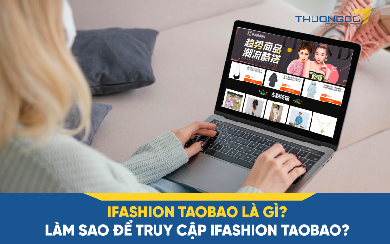 Ifashion Taobao là gì? Làm sao để truy cập Ifashion Taobao?