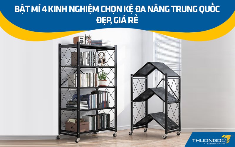 Bật mí 4 kinh nghiệm chọn kệ đa năng Trung Quốc đẹp, giá rẻ
