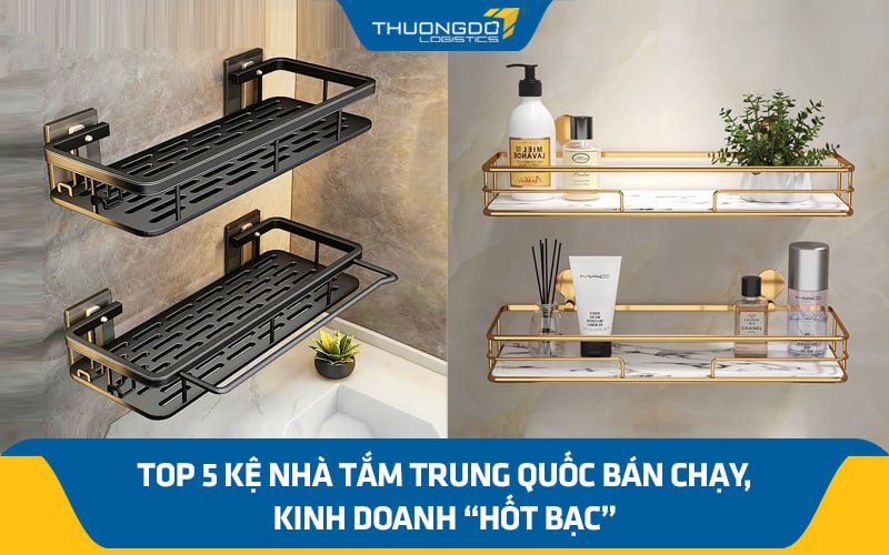 Top 5 kệ nhà tắm Trung Quốc bán chạy, kinh doanh “hốt bạc”