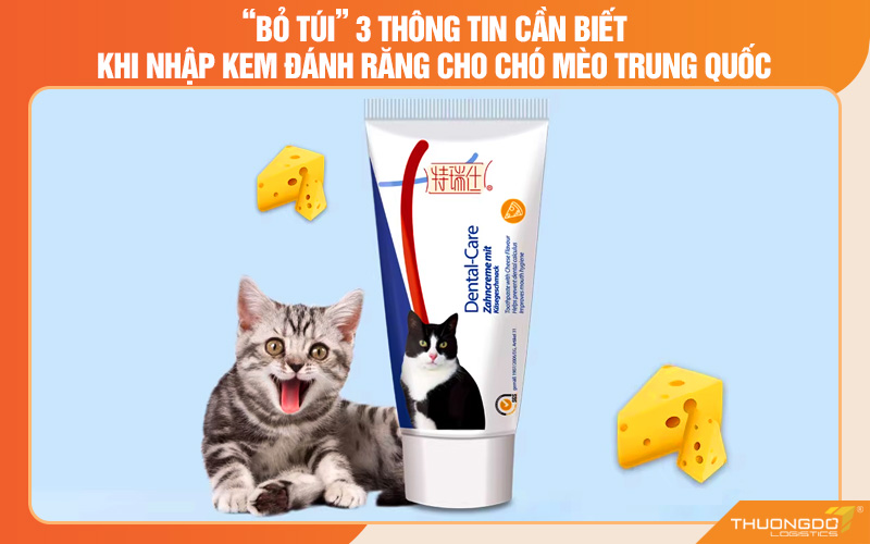 3 thông tin cần biết khi nhập kem đánh răng cho chó mèo Trung Quốc