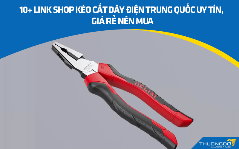 10+ link shop kéo cắt dây điện Trung Quốc uy tín, giá rẻ nên mua