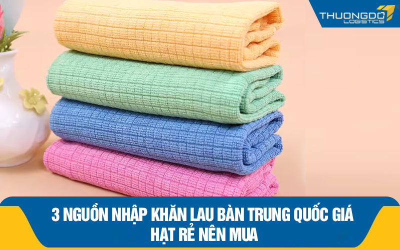 3 nguồn nhập khăn lau bàn Trung Quốc giá hạt rẻ nên mua