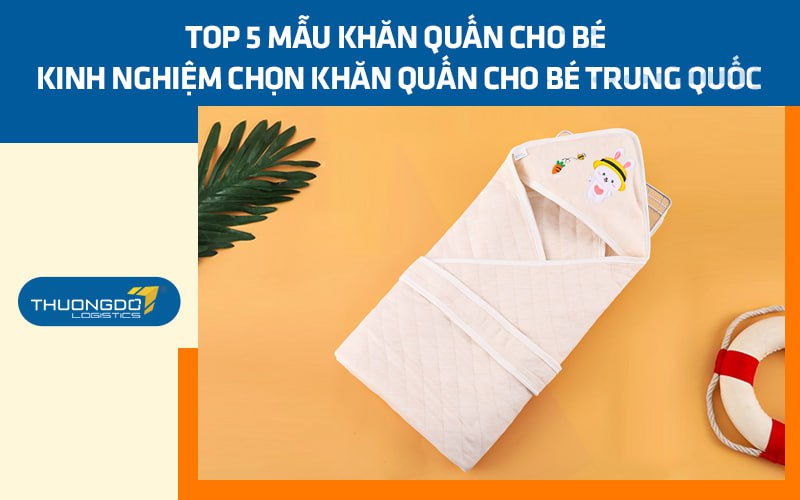 Top 5 mẫu khăn quấn cho bé - Cách chọn khăn quấn cho bé Trung Quốc