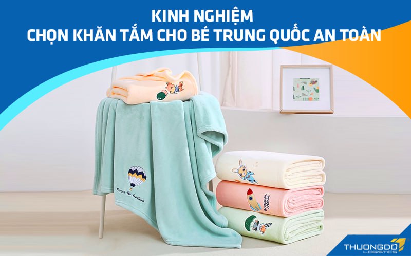 Kinh nghiệm chọn Khăn tắm cho bé Trung Quốc an toàn, chất lượng