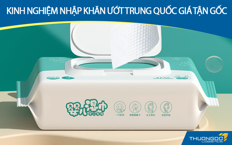Kinh nghiệm nhập khăn ướt Trung Quốc giá tận gốc