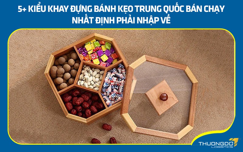 5+ kiểu khay đựng bánh kẹo Trung Quốc bán chạy nhất định phải nhập về