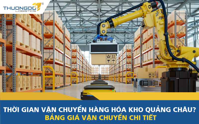 Thời gian vận chuyển hàng hóa kho Quảng Châu? Bảng giá vận chuyển chi 