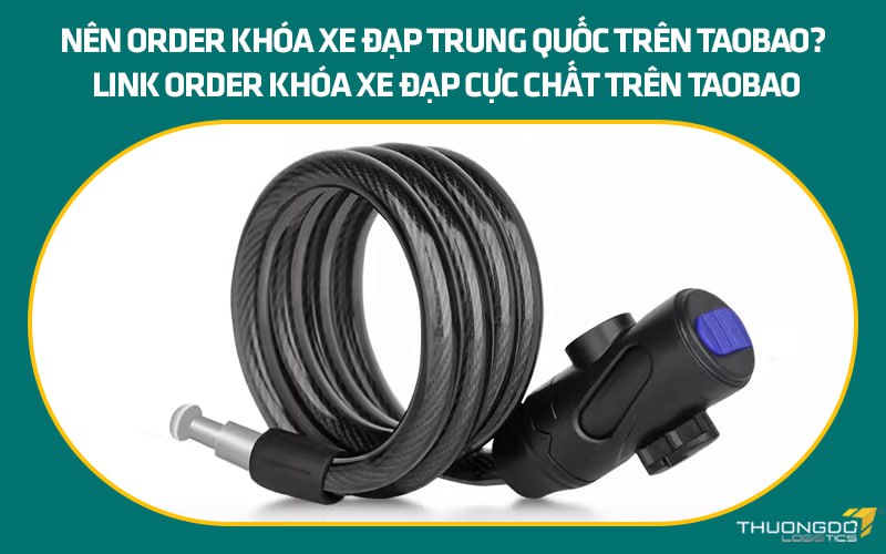 Nên order khóa xe đạp Trung Quốc trên Taobao? Link order chất lượng