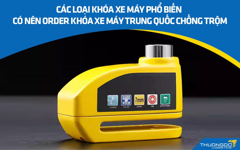 Các loại khóa xe máy phổ biến - Có nên order khóa xe máy Trung Quốc