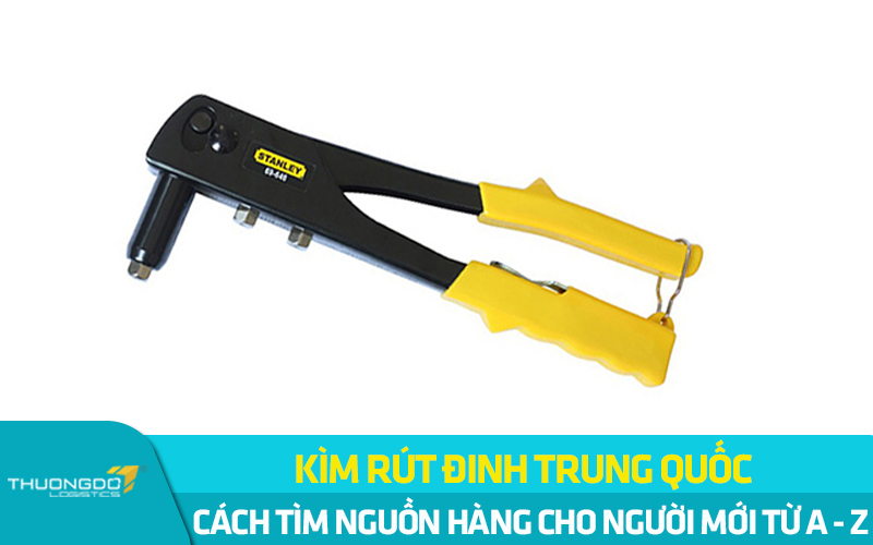 Cách tìm nguồn hàng kìm rút đinh Trung Quốc cho người mới từ A-Z