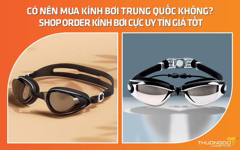 Có nên mua kính bơi Trung Quốc không? Shop order kính bơi cực uy tín