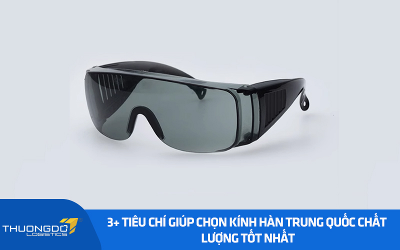3+ tiêu chí giúp chọn kính hàn Trung Quốc chất lượng tốt nhất