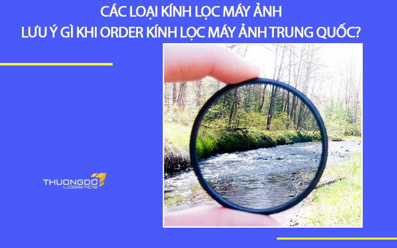 Các loại kính lọc máy ảnh - Lưu ý gì khi order kính lọc máy ảnh Trung Quốc?