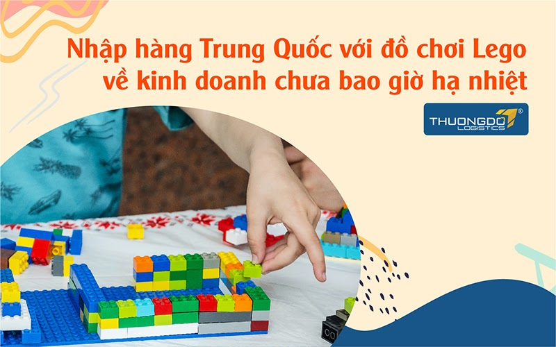 Nhập hàng Trung Quốc với đồ chơi Lego về kinh doanh
