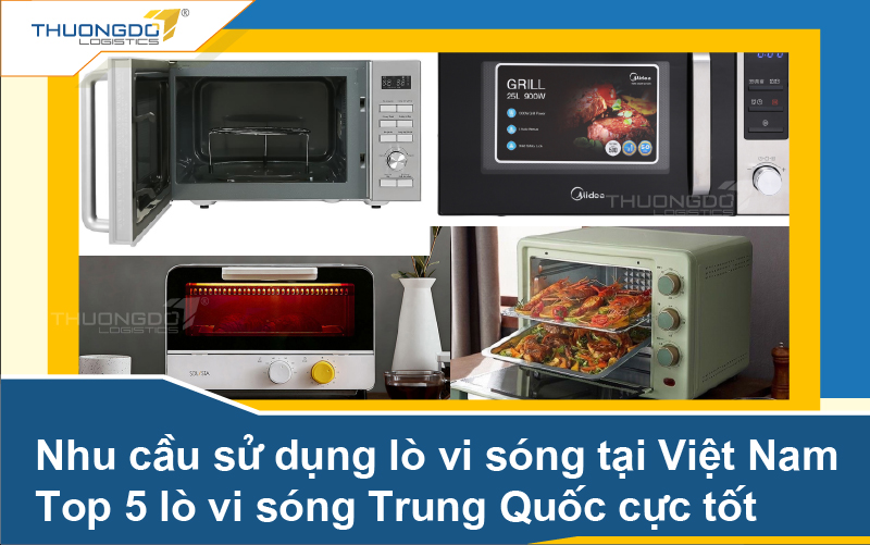 Nhu cầu sử dụng lò vi sóng tại Việt Nam - Top 8 lò vi sóng Trung Quốc 