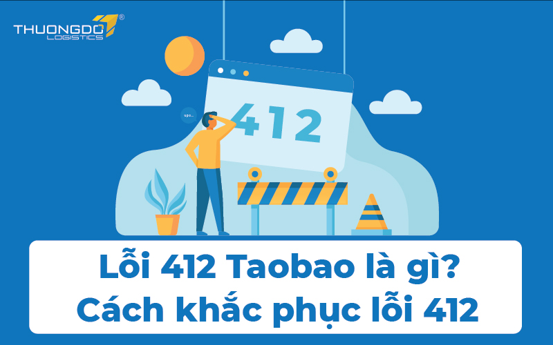 Lỗi 412 Taobao là gì? Cách khắc phục lỗi 412 Taobao thành công