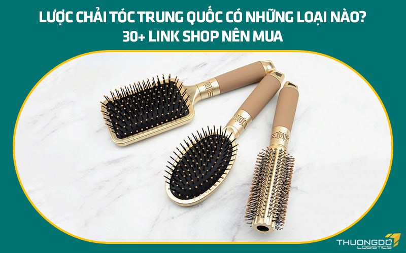 Lược chải tóc Trung Quốc có những loại nào? 30+ link shop nên mua