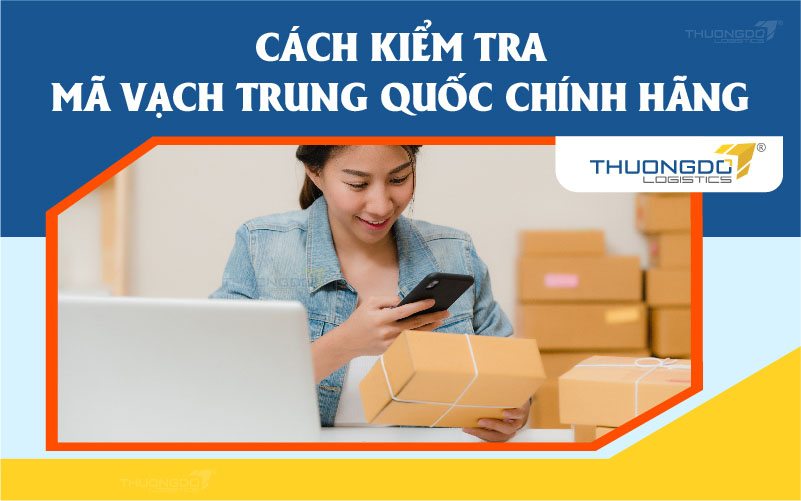 Cách kiểm tra mã vạch nhập hàng Trung Quốc chính hãng