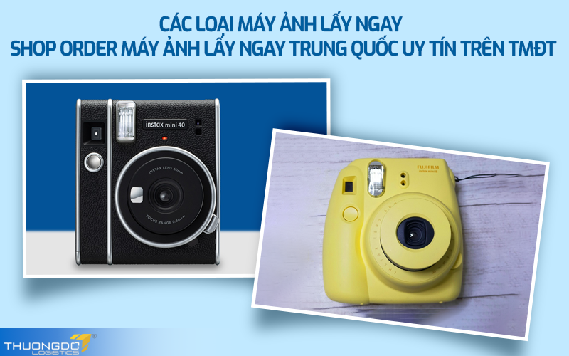 Các loại máy ảnh lấy ngay - Shop order máy ảnh lấy ngay Trung Quốc uy tín trên TMĐT