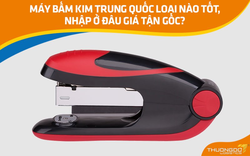 Máy bấm kim Trung Quốc Loại nào tốt, nhập ở đâu giá tận gốc?