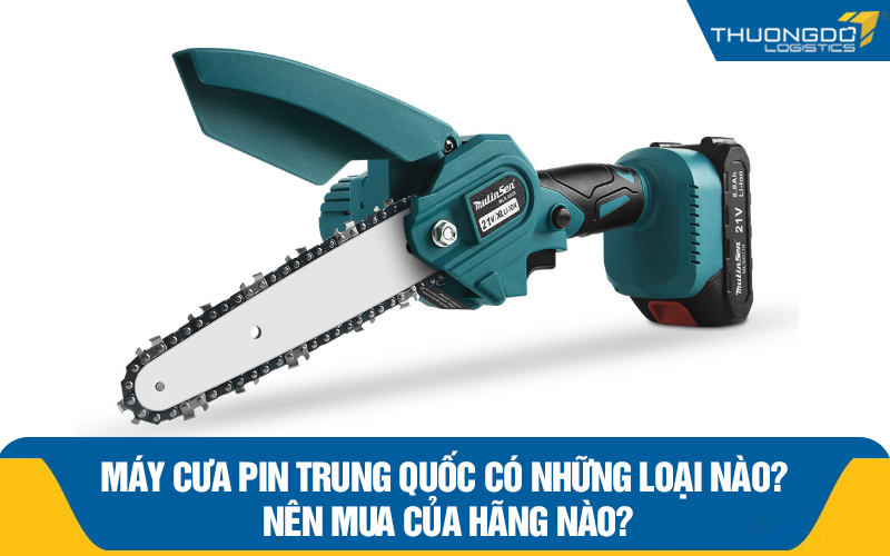 Máy cưa pin Trung Quốc có những loại nào? Nên mua của hãng nào?