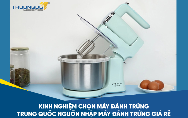 Kinh nghiệm chọn máy đánh trứng Trung Quốc - Nguồn nhập máy đánh trứng