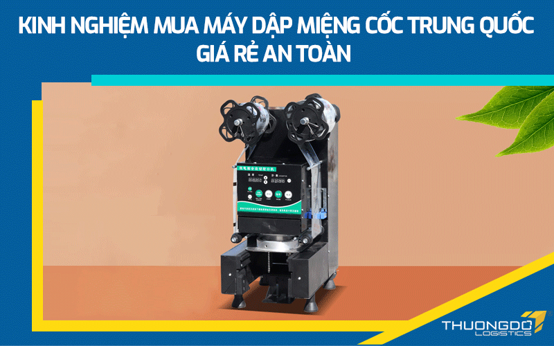 Kinh nghiệm mua máy dập miệng cốc Trung Quốc giá rẻ an toàn 