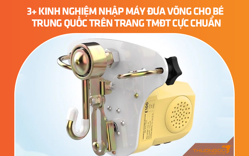 3+ kinh nghiệm nhập máy đưa võng cho bé Trung Quốc trên trang TMĐT