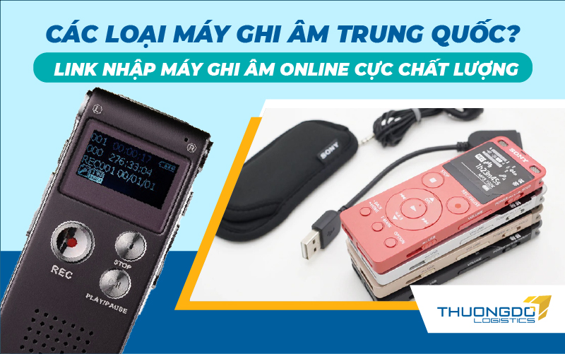 Các loại máy ghi âm Trung Quốc? Link nhập máy ghi âm online cực chất l