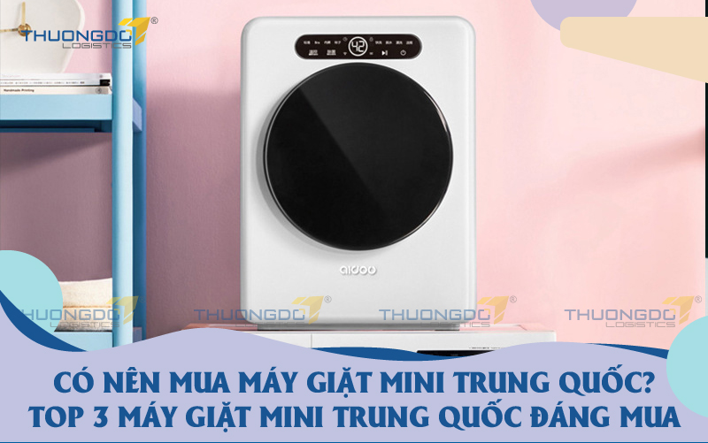 Có nên mua máy giặt mini Trung Quốc? Top 3 máy giặt mini Trung Quốc 