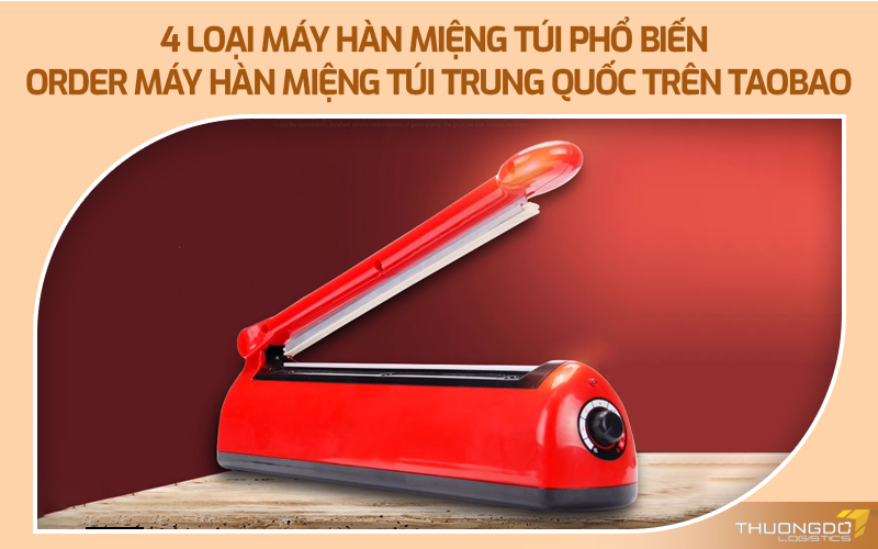 4 loại máy hàn miệng túi phổ biến - Order máy hàn miệng túi Trung Quốc