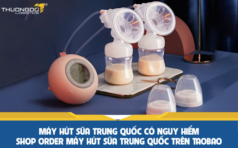 Shop order máy hút sữa Trung Quốc trên Taobao