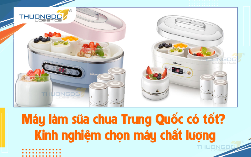 Máy làm sữa chua Trung Quốc có tốt? Kinh nghiệm chọn máy chất lượng