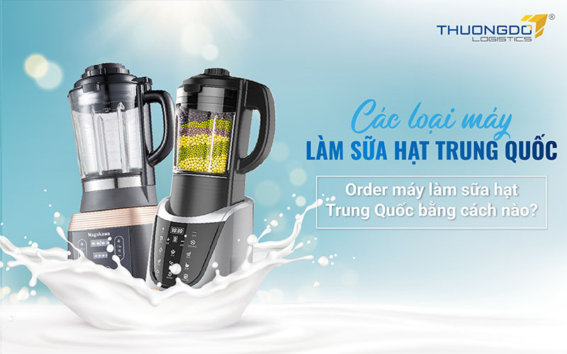 Order máy làm sữa hạt Trung Quốc bằng cách nào?