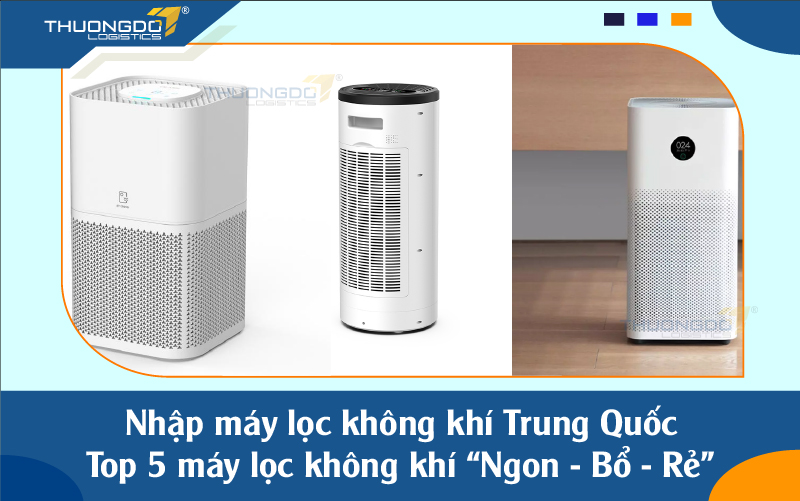 Nhập máy lọc không khí Trung Quốc - top 5 máy lọc không khí “Ngon - Bổ
