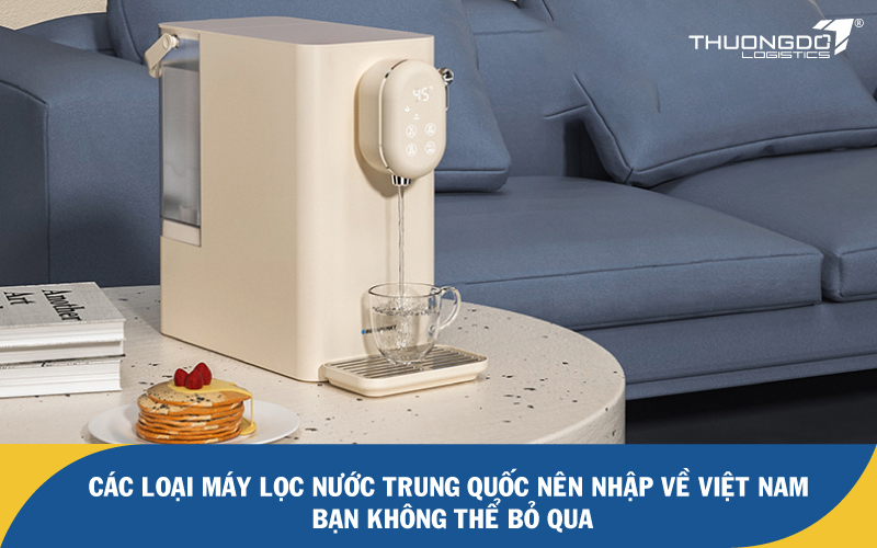 Các loại máy lọc nước Trung Quốc nên nhập về Việt Nam bạn không thể bỏ