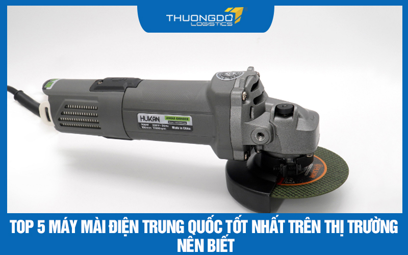 Top 5 máy mài điện Trung Quốc tốt nhất trên thị trường nên biết