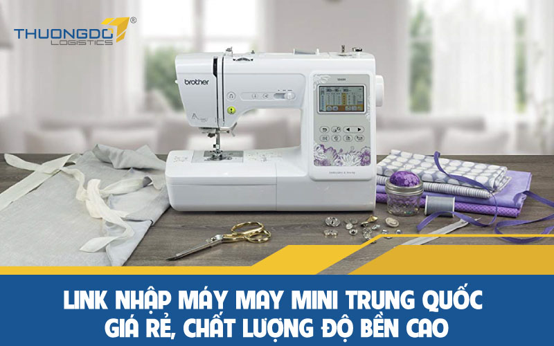 Link nhập máy may mini Trung Quốc giá rẻ, chất lượng độ bền cao