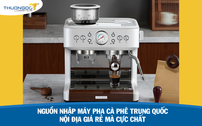 Nguồn nhập máy pha cà phê Trung Quốc nội địa giá rẻ mà cực chất